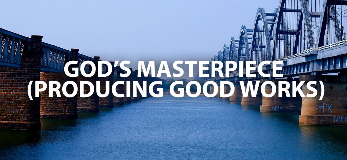 GOD’S MASTERPIECE PRODUCING GOOD WORKS-4